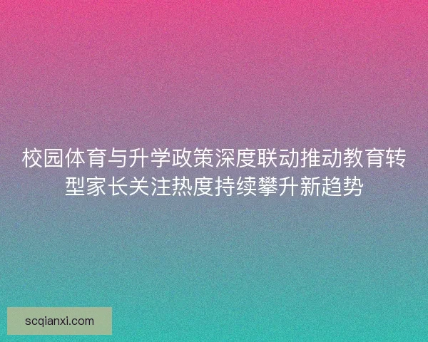 校园体育与升学政策深度联动推动教育转型家长关注热度持续攀升新趋势