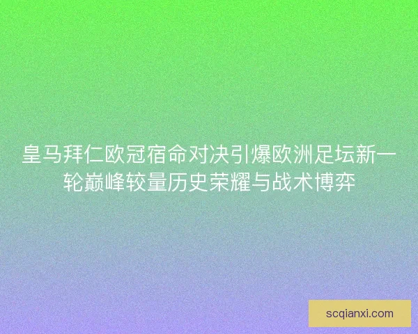 皇马拜仁欧冠宿命对决引爆欧洲足坛新一轮巅峰较量历史荣耀与战术博弈